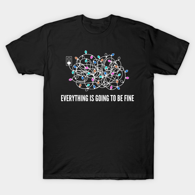 Everything Is Going To Be Fine Christmas Lights T-Shirt by Ghost Of A Chance 